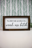 You Didn't Wake Up to Be A Weak